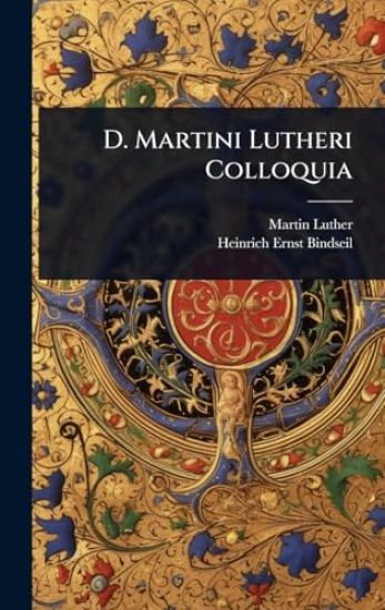 D. Martini Lutheri Colloquia