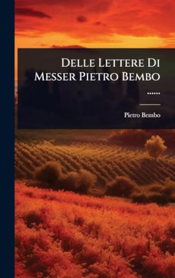 Delle Lettere Di Messer Pietro Bembo ......