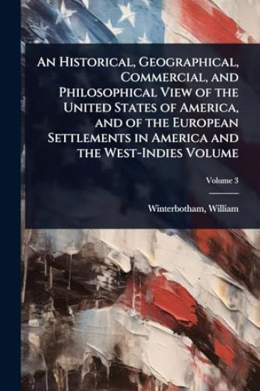 An Historical, Geographical, Commercial, and Philosophical View of the United States of America, and of the European Settlements in America and the West-Indies Volume