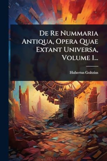 De Re Nummaria Antiqua, Opera Quae Extant Universa, Volume 1...