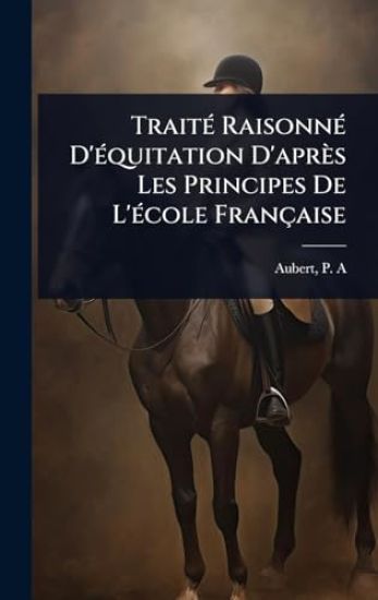 TraitÃ(c) RaisonnÃ(c) D'Ã(c)quitation D'après Les Principes De L'Ã(c)cole Française