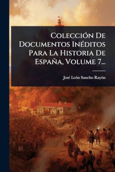ColecciÃ3n De Documentos InÃ(c)ditos Para La Historia De España, Volume 7...
