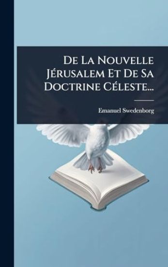 De La Nouvelle JÃ(c)rusalem Et De Sa Doctrine CÃ(c)leste...
