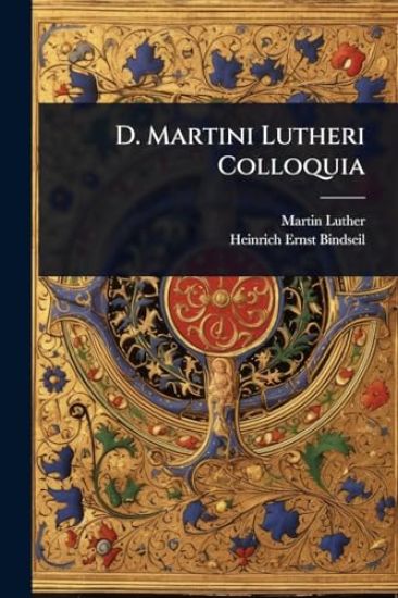 D. Martini Lutheri Colloquia