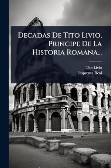 Decadas De Tito Livio, Principe De La Historia Romana...