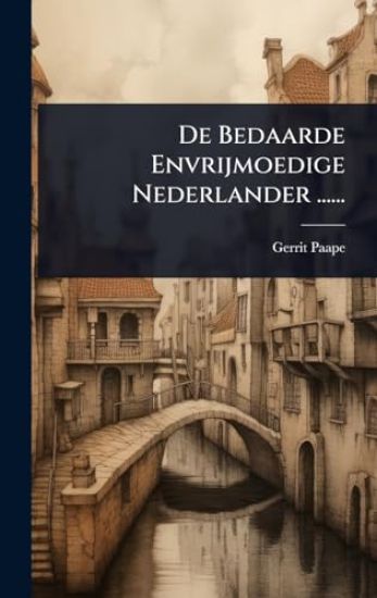 De Bedaarde Envrijmoedige Nederlander ......