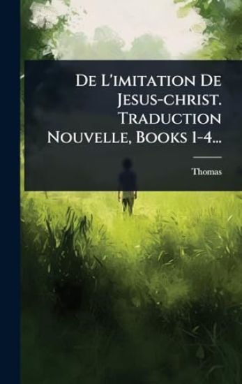 De L'imitation De Jesus-christ. Traduction Nouvelle, Books 1-4...