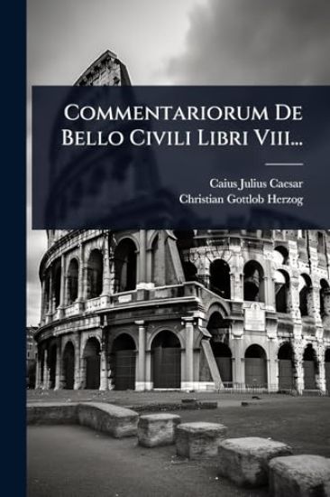 Commentariorum De Bello Civili Libri Viii...