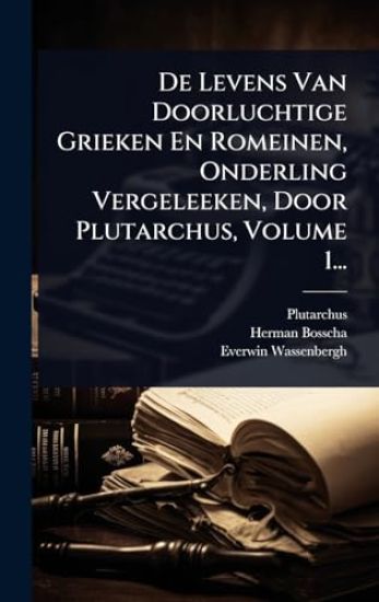 De Levens Van Doorluchtige Grieken En Romeinen, Onderling Vergeleeken, Door Plutarchus, Volume 1...