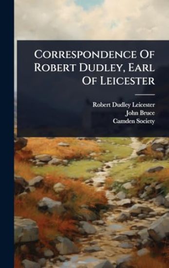 Correspondence Of Robert Dudley, Earl Of Leicester