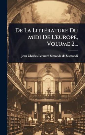 De La LittÃ(c)rature Du Midi De L'europe, Volume 2...
