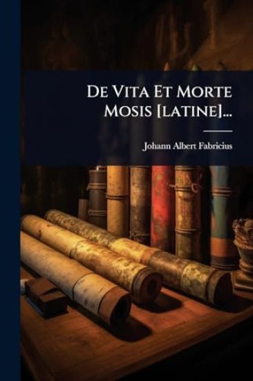 De Vita Et Morte Mosis [latine]...