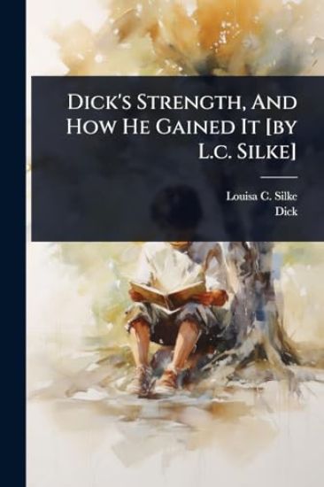 Dick's Strength, And How He Gained It [by L.c. Silke]