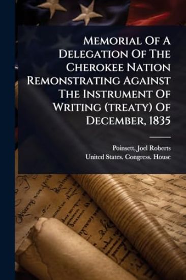 Memorial Of A Delegation Of The Cherokee Nation Remonstrating Against The Instrument Of Writing (treaty) Of December, 1835