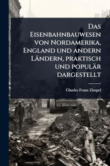 Das Eisenbahnbauwesen von Nordamerika, England und andern Ländern, praktisch und populär dargestellt