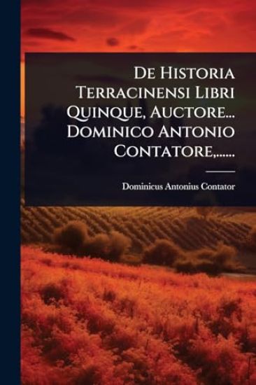 De Historia Terracinensi Libri Quinque, Auctore... Dominico Antonio Contatore, ......