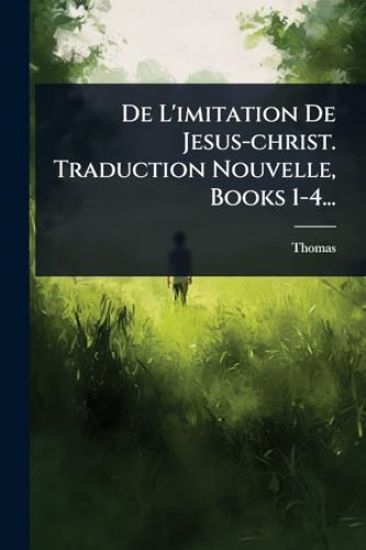 De L'imitation De Jesus-christ. Traduction Nouvelle, Books 1-4...