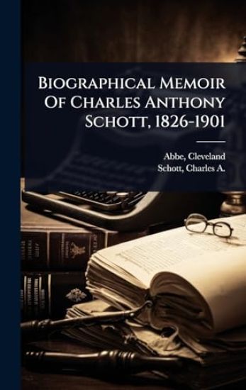 Biographical Memoir Of Charles Anthony Schott, 1826-1901