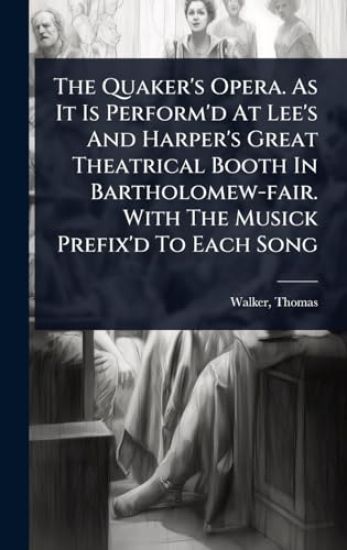 The Quaker's Opera. As It Is Perform'd At Lee's And Harper's Great Theatrical Booth In Bartholomew-fair. With The Musick Prefix'd To Each Song
