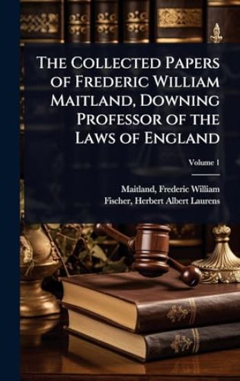 The Collected Papers of Frederic William Maitland, Downing Professor of the Laws of England