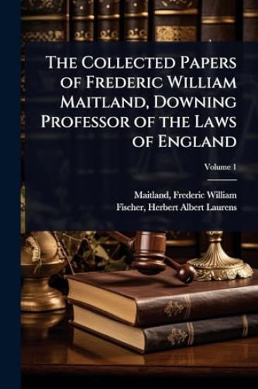 The Collected Papers of Frederic William Maitland, Downing Professor of the Laws of England
