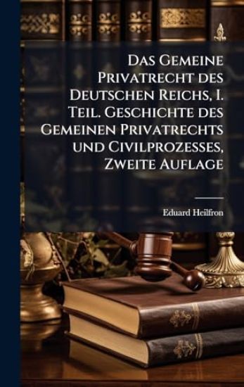Das Gemeine Privatrecht des Deutschen Reichs, I. Teil. Geschichte des Gemeinen Privatrechts und Civilprozesses, Zweite Auflage