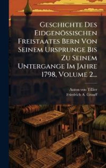 Geschichte Des Eidgenössischen Freistaates Bern Von Seinem Ursprunge Bis Zu Seinem Untergange Im Jahre 1798, Volume 2...