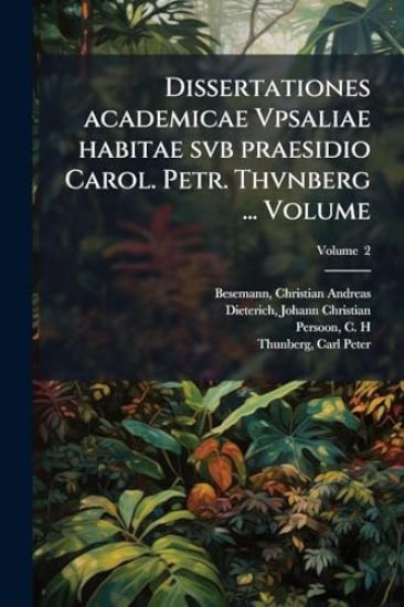 Dissertationes academicae Vpsaliae habitae svb praesidio Carol. Petr. Thvnberg ... Volume