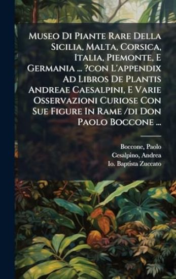 Museo Di Piante Rare Della Sicilia, Malta, Corsica, Italia, Piemonte, E Germania ... ?con L'appendix Ad Libros De Plantis Andreae Caesalpini, E Varie Osservazioni Curiose Con Sue Figure In Rame /di Don Paolo Boccone ...