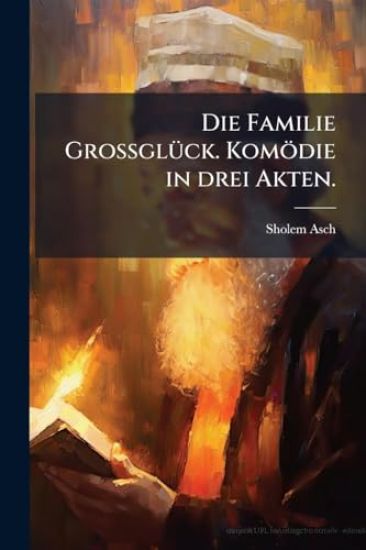 Die Familie GrossglÃ1/4ck. Komödie in drei Akten.