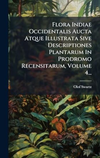 Flora Indiae Occidentalis Aucta Atque Illustrata Sive Descriptiones Plantarum In Prodromo Recensitarum, Volume 4...