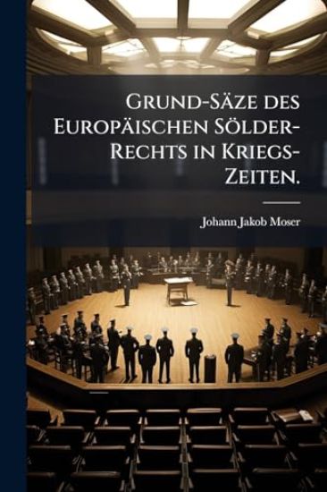 Grund-Säze des Europäischen Sölder-Rechts in Kriegs-Zeiten.