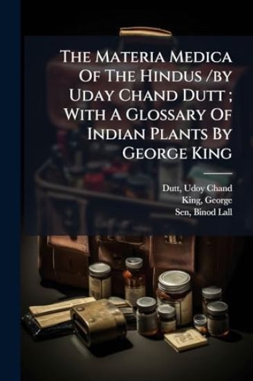 The Materia Medica Of The Hindus /by Uday Chand Dutt; With A Glossary Of Indian Plants By George King