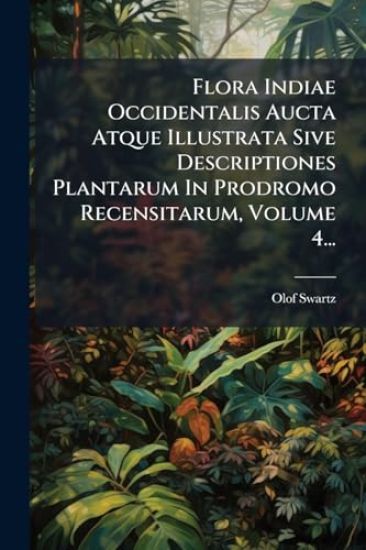 Flora Indiae Occidentalis Aucta Atque Illustrata Sive Descriptiones Plantarum In Prodromo Recensitarum, Volume 4...