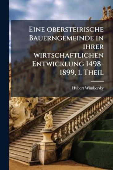 Eine obersteirische Bauerngemeinde in ihrer wirtschaftlichen Entwicklung 1498-1899, 1. Theil