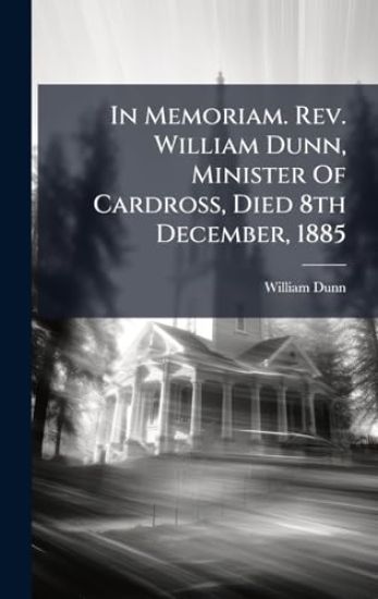 In Memoriam. Rev. William Dunn, Minister Of Cardross, Died 8th December, 1885