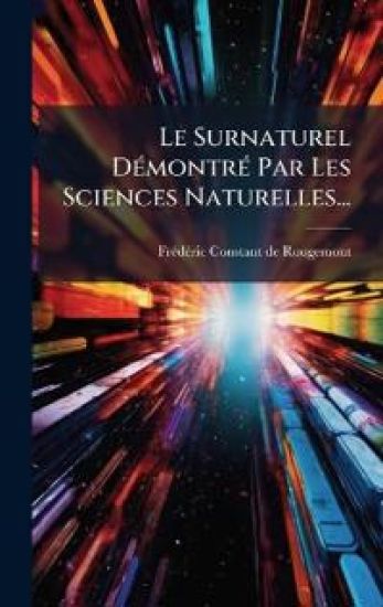Le Surnaturel DÃ(c)montrÃ(c) Par Les Sciences Naturelles...