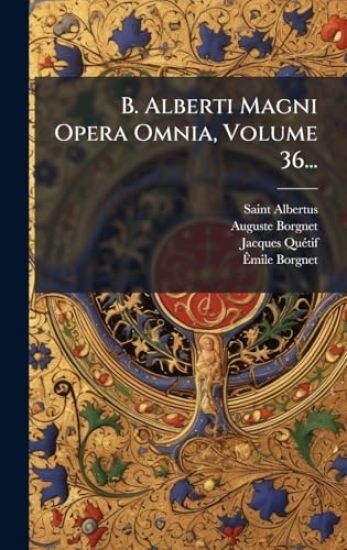 B. Alberti Magni Opera Omnia, Volume 36...