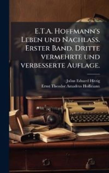 E.T.A. Hoffmann's Leben und Nachlass. Erster Band. Dritte vermehrte und verbesserte Auflage.