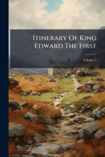 Itinerary Of King Edward The First