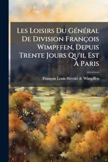 Les Loisirs Du GÃ(c)nÃ(c)ral De Division François Wimpffen, Depuis Trente Jours Qu'il Est Ã? Paris