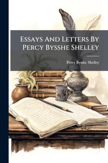 Essays And Letters By Percy Bysshe Shelley