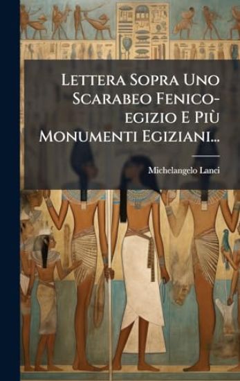 Lettera Sopra Uno Scarabeo Fenico-egizio E PiÃ¹ Monumenti Egiziani...