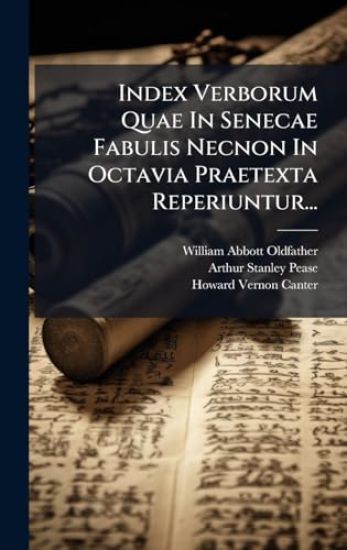 Index Verborum Quae In Senecae Fabulis Necnon In Octavia Praetexta Reperiuntur...