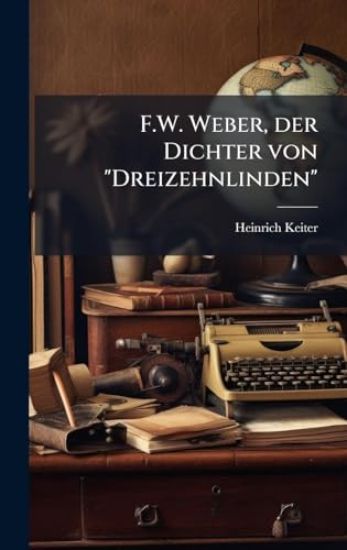 F.W. Weber, der Dichter von "Dreizehnlinden"