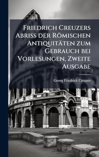 Friedrich Creuzers Abriss der Römischen Antiquitäten zum Gebrauch bei Vorlesungen, Zweite Ausgabe