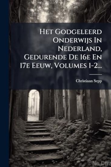 Het Godgeleerd Onderwijs In Nederland, Gedurende De 16e En 17e Eeuw, Volumes 1-2...