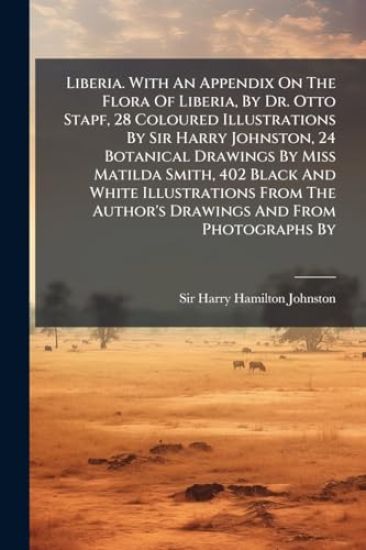Liberia. With An Appendix On The Flora Of Liberia, By Dr. Otto Stapf, 28 Coloured Illustrations By Sir Harry Johnston, 24 Botanical Drawings By Miss Matilda Smith, 402 Black And White Illustrations From The Author's Drawings And From Photographs By