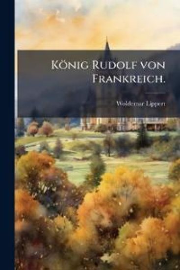 König Rudolf von Frankreich.