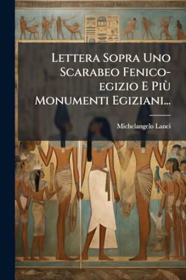 Lettera Sopra Uno Scarabeo Fenico-egizio E PiÃ¹ Monumenti Egiziani...